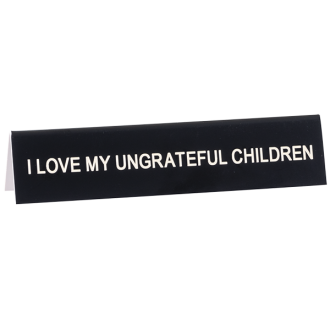 DESK SIGN MEDIUM: UNGRATEFUL CHILDREN